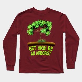 Get High Be An Arborist Long Sleeve T-Shirt